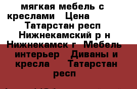 мягкая мебель с 2 креслами › Цена ­ 7 000 - Татарстан респ., Нижнекамский р-н, Нижнекамск г. Мебель, интерьер » Диваны и кресла   . Татарстан респ.